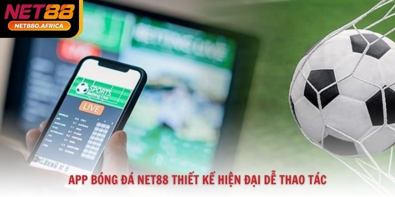 App Cá Cược Bóng Đá Net88 Tối Ưu Trải Nghiệm Di Động 3 App bóng đá Net88 thiết kế hiện đại dễ thao tác