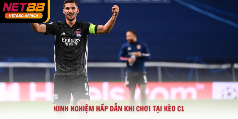 Kinh nghiệm hấp dẫn khi chơi tại kèo C1