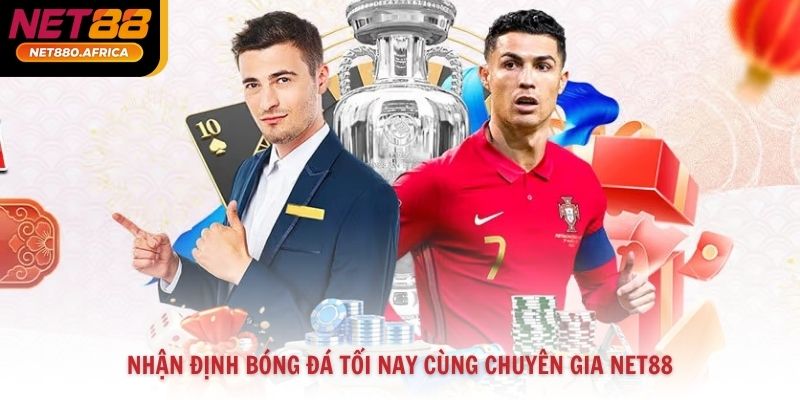 Nhận định bóng đá tối nay cùng chuyên gia NET88